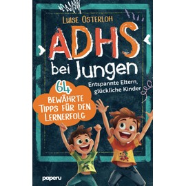 ADHS bei Jungen - 64 bewährte Tipps für den Lernerfolg: Entspannte Eltern, glückliche Kinder – Konzentration fördern und mit einfachen Strategien zum Ziel