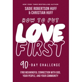 How to Put Love First: Find Meaningful Connection with God, Your People, and Your Community (A 90-Day Challenge)