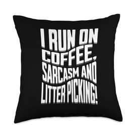 I run on coffee, sarcasm and Litter Picking Waste Trash Clean Litter Picking Throw Pillow, 18x18, Multicolor