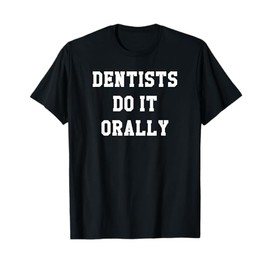Funny Dentists Do It Orally Shirt | Brush and Floss Tee T-Shirt
