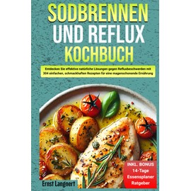  Sodbrennen und Reflux Kochbuch: Beschwerdefrei genie?en | Magenfreundliche Gerichte fr eine s?urearme Ern?hrung und ein besseres Wohlbefinden | Sodbrennen & Reflux Ern?hrung (German Edition)