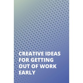 Creative Ideas For Getting Out Of Work Early: Adult Journal Book | Funny Gag Gift Journal | Adulting Funny Gifts | White Elephant Gag Gifts