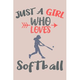 Just A Girl Who Loves Softball Journal: Softball Player Gifts for Girls, Funny Softball Notebook, Gift for Softball Players