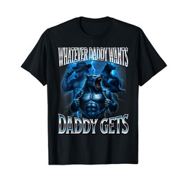 Whatever Daddy Wants Daddy Gets Alpha Wolf Meme Cringe Furry T-Shirt