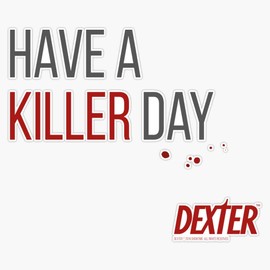 Have a killer day - Dexter Bumper Sticker Vinyl Decal 5 inches