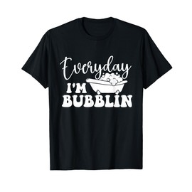 Everyday I'm Bubblin - Bubble Bath Hot Tub Bathtub T-Shirt