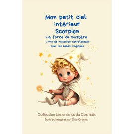 Mon peit ciel intérieur Scorpion " la force du mystère ": Livre de naissance astrologique pour les bébés magiques