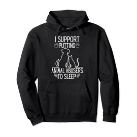 I Support Putting Animal Abusers To Sleep - Dog Cat lover Pullover Hoodie