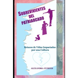 SOBREVIVIENTES DEL PATRIARCADO: Retazos de Vidas Impactadas por una Cultura