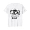 The Plumber Is Always Right Pipe Plumbing Plumbers T-Shirt