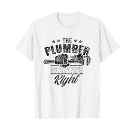 The Plumber Is Always Right Pipe Plumbing Plumbers T-Shirt