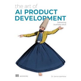 The Art of AI Product Development: Delivering business value