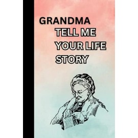 grandma tell me Your life Story: A grandma’s Guided Journal To Share His Life & His Love (Hear Your Story Books) 110 pages 6x9 inches