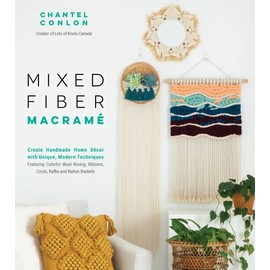 Mixed Fiber Macramé : Create Handmade Home Décor With Unique, Modern Techniqu...