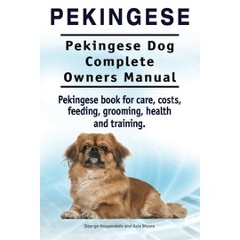 Pekingese. Pekingese Dog Complete Owners Manual. Pekingese book for care, costs, feeding, grooming, health and training..