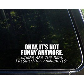 Sweet Tea Decals Okay It's Not Funny Anymore. Where are The Real Presidential Candidates? - 8 3/4"x 3" - Vinyl Die Cut Decal/Bumper Sticker for Windows, Trucks, Cars, Laptops, Macbooks, Etc.