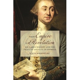 From Empire to Revolution: Sir James Wright and the Price of Loyalty in Georgia (Early American Places)