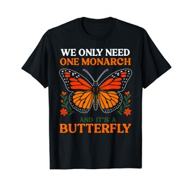 We Only Need One Monarch And It's A Butterfly T-Shirt