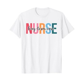 Women Long-Term Care Nurse Gifts For Womens Nursing Apparel T-Shirt