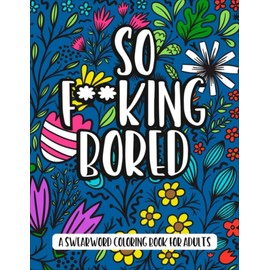 So F**king Bored : A Swearword Coloring Book For Adults: 28 Curse Word Illustrations To Color | Adult Coloring Books For Relaxation | Motivational Swear Words Coloring Book
