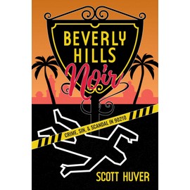 Beverly Hills Noir: Crime, Sin, & Scandal in 90210
