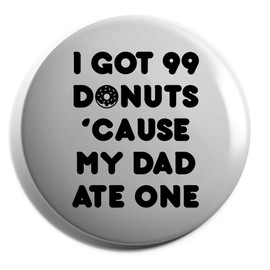 Hippowarehouse I got 99 donuts cause my dad ate one Badge Pin 25mm