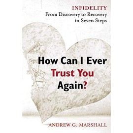 How Can I Ever Trust You Again?: Infidelity: From Discovery to Recovery in Seven Steps