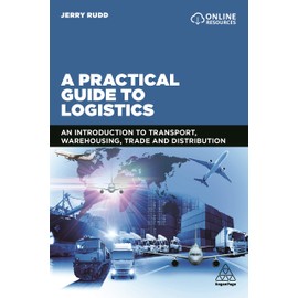 A Practical Guide to Logistics: An Introduction to Transport, Warehousing, Trade and Distribution