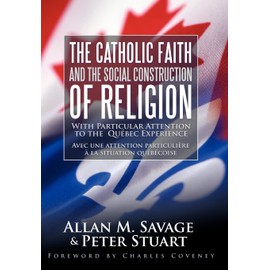 The Catholic Faith and the Social Construction of Religion: With Particular Attention to the Quebec Experience