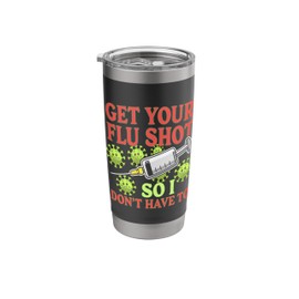 Get Your Flu Shot So I Don't Have To Medical Humor --- Stainless Steel Insulated Tumbler