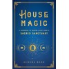 House Magic: A Handbook to Making Every Home a Sacred