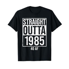 Straight Outta 1985 40 AF Funny 40th Birthday Gag Gift Party T-Shirt