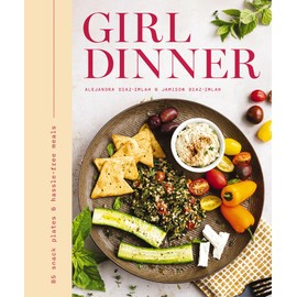 Girl Dinner: 85 Snack Plates and No-Cook Meals (Low-Maintenance Snack Plates And Bites For Every Occasion)