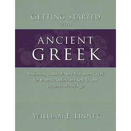 Getting Started with Ancient Greek: Beginning Classical/New Testament Greek for Homeschoolers and Self-Taught Students of Any Age