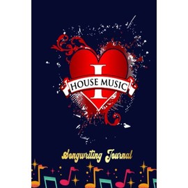 I LOVE HOUSE MUSIC Songwriting Journal: Songwriter's Journal Blank Sheet Music (Diary, Notebook), Book Music Gifts For Women Men Kid Teen - 100 Pages 6x9 in