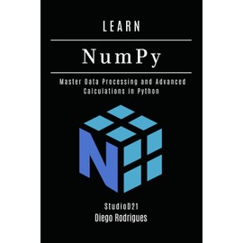 LEARN NumPy: Master Data Processing and Advanced Calculations in Python: 5