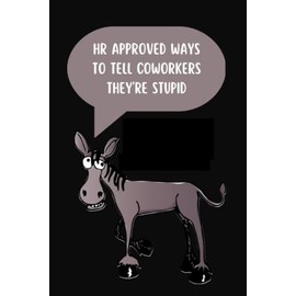HR Approved Ways to Tell Coworkers They're Stupid: Funny Journal With Witty Phrase, Blank Lined Notebook Snarky, Sarcastic Gag Gift For Men, Women, ... Gift for Human Resources Employee Book