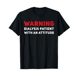 Funny Kidney Dialysis Patient With An Attitude T-Shirt