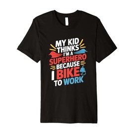 My Kid Thinks I’m A Superhero Because I Bike To Work Premium T-Shirt