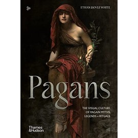 Pagans: The Visual Culture of Pagan Myths, Legends and Rituals (Religious and Spiritual Imagery)