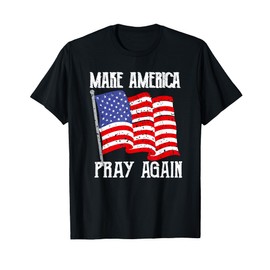 Christian USA Flag Distressed T-Shirt Make America Pray Again T-Shirt