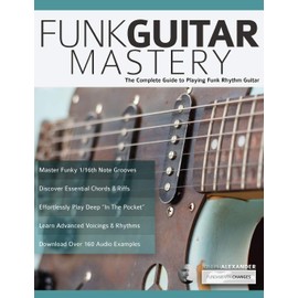 Funk Guitar Mastery: The Complete Guide to Playing Funk Rhythm Guitar