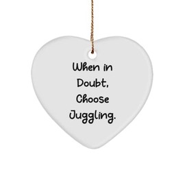When in Doubt, Choose Juggling. Heart Ornament, Juggling, Best Gifts for Juggling