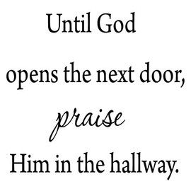 Until God Opens The Next Door, Praise Him in The Hallway Wall Decal Inspirational Quote VWAQ-1750 (20" W X 17" H)