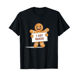 I got Baked Costume for Festive Gingerbread Man Lovers T-Shirt