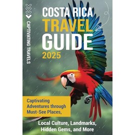 Costa Rica Travel Guide: Captivating Adventures through Must-See Places, Local Culture, Landmarks, Hidden Gems, and More (Traveling the World)