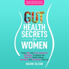Audible Gut Health Secrets for Women: Proven Diet & Stress Reduction Strategies to Enhance Your Digestive Health, Balance Hormones, and Feel Better than Ever
