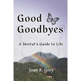 Good Goodbyes: A Mortal's Guide to Life