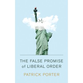 The False Promise of Liberal Order: Nostalgia, Delusion and the Rise of Trump
