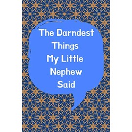 The Darndest Things My Little Nephew Said: Unforgettable Kids Quotes Memory Book: Perfect Gift For New Parents, Baby Showers, Grandparents